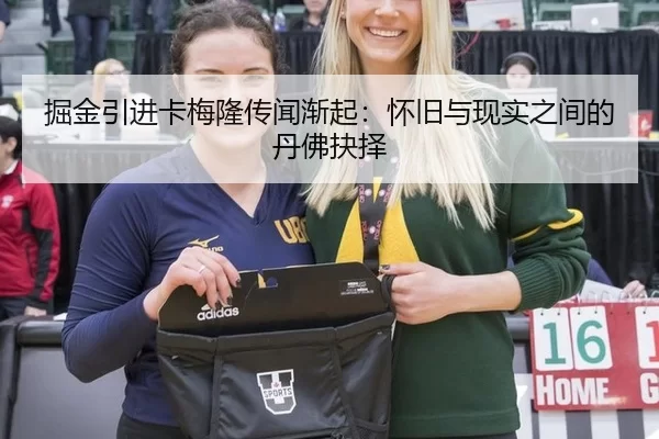掘金引进卡梅隆传闻渐起：怀旧与现实之间的丹佛抉择